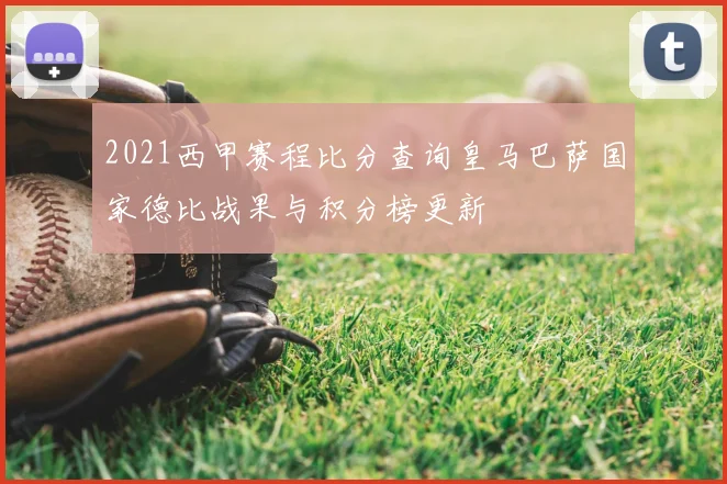 2021西甲赛程比分查询皇马巴萨国家德比战果与积分榜更新