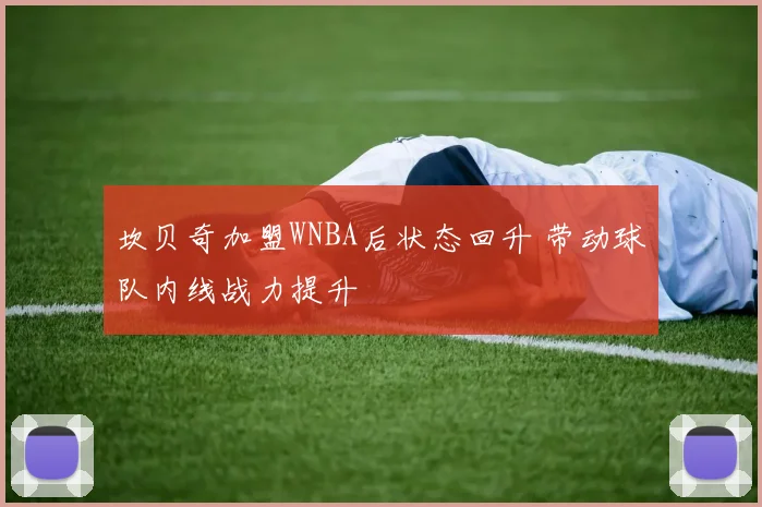 坎贝奇加盟WNBA后状态回升 带动球队内线战力提升