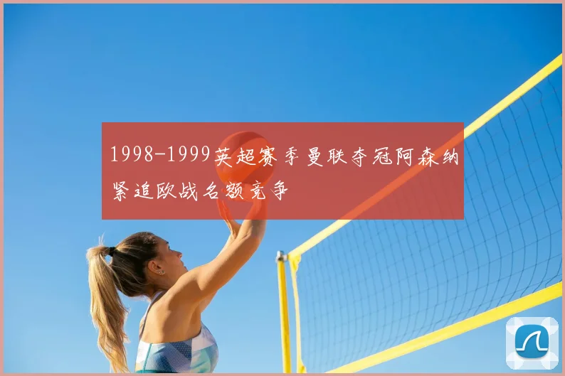 1998-1999英超赛季曼联夺冠阿森纳紧追欧战名额竞争