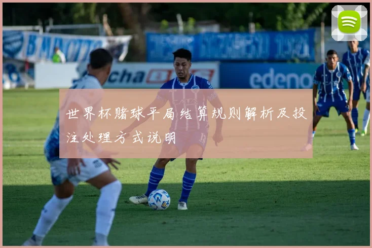 世界杯赌球平局结算规则解析及投注处理方式说明