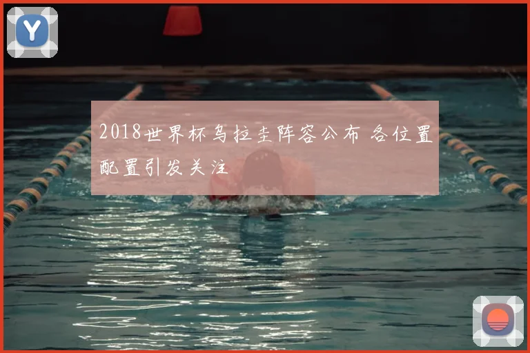 2018世界杯乌拉圭阵容公布 各位置配置引发关注