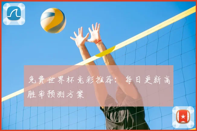 免费世界杯竞彩推荐:每日更新高胜率预测方案