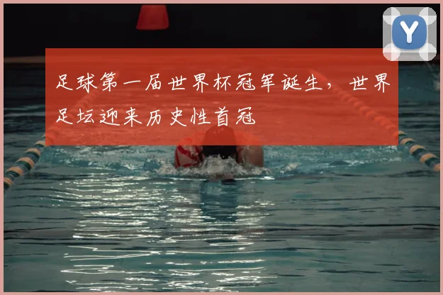 足球第一届世界杯冠军诞生,世界足坛迎来历史性首冠